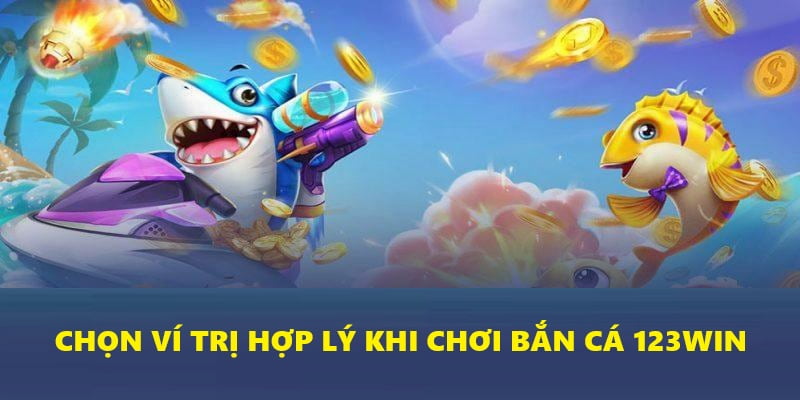 CHọn vị trí phù hợp khi chơi bắn cá tại 123win