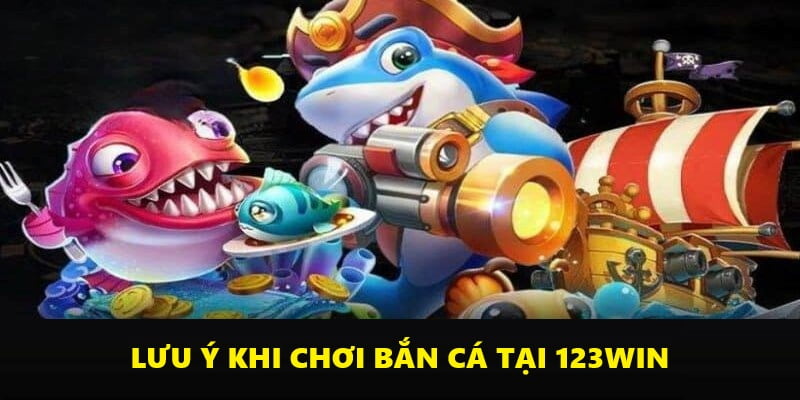 Lưu ý quan trọng khi chơi bắn cá tại 123win