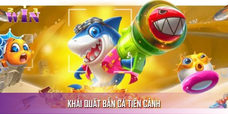 Sơ lược bắn cá tiên cảnh Sơ lược bắn cá tiên cảnh