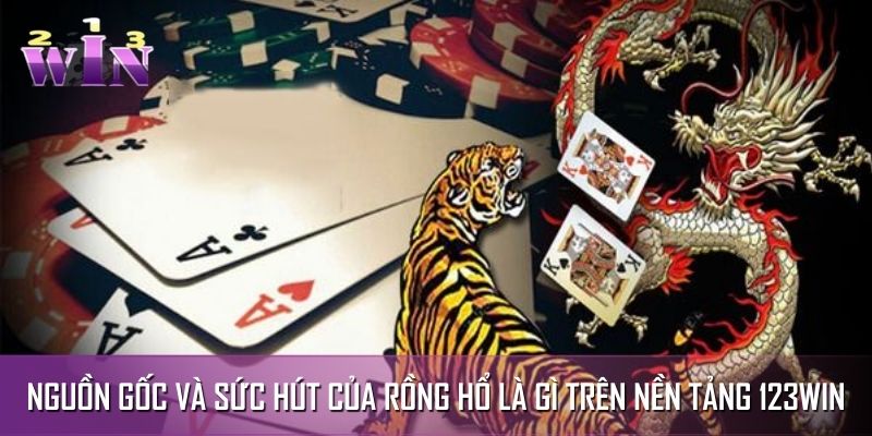 Nguồn gốc và sức hút của rồng hổ là gì trên nền tảng 123WIN