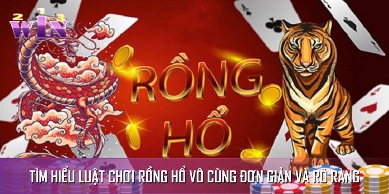 Tìm hiểu luật chơi rồng hổ vô cùng đơn giản và rõ ràng