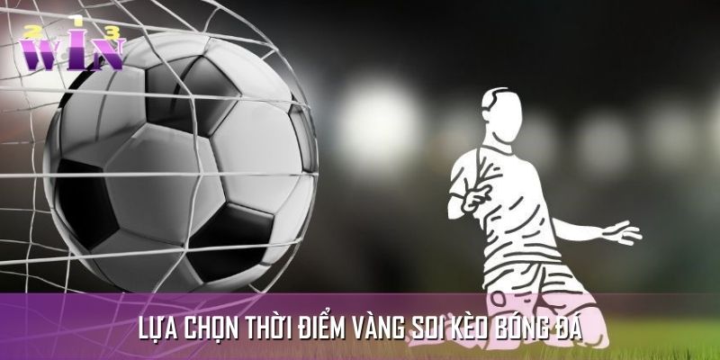 Lựa chọn đúng thời điểm cách soi kèo bóng đá chuẩn Lựa chọn đúng thời điểm cách soi kèo bóng đá chuẩn