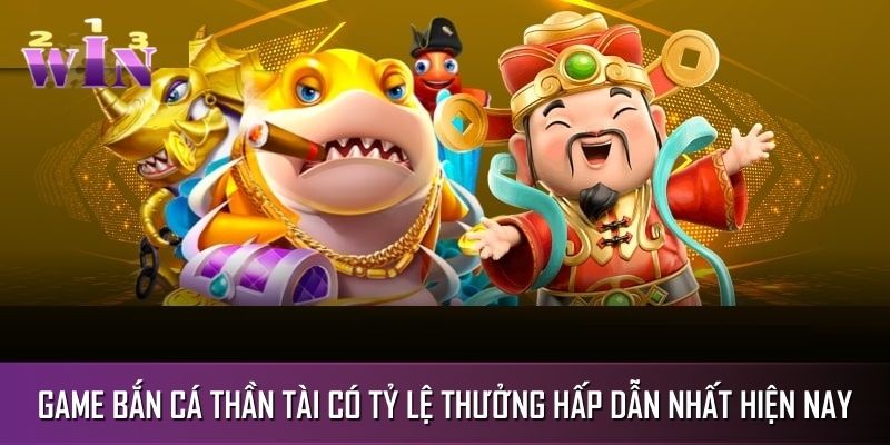 Game bắn cá Thần tài có tỷ lệ thưởng hấp dẫn nhất hiện nay Game bắn cá Thần tài có tỷ lệ thưởng hấp dẫn nhất hiện nay