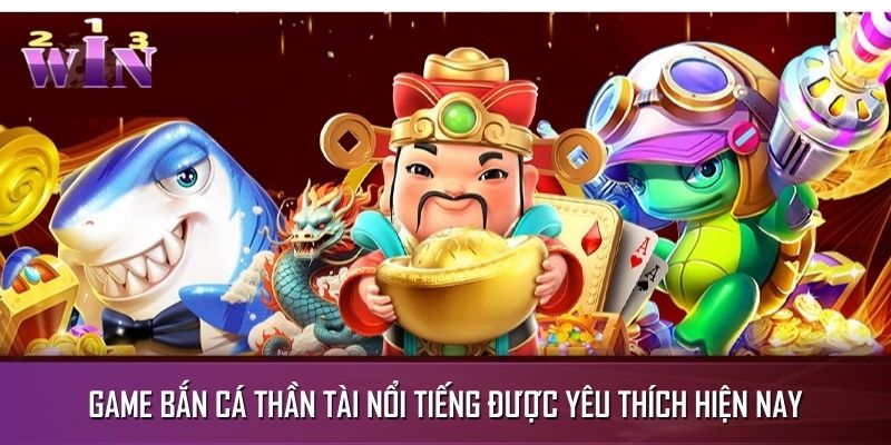 Game bắn cá Thần tài nổi tiếng được yêu thích hiện nay Game bắn cá Thần tài nổi tiếng được yêu thích hiện nay