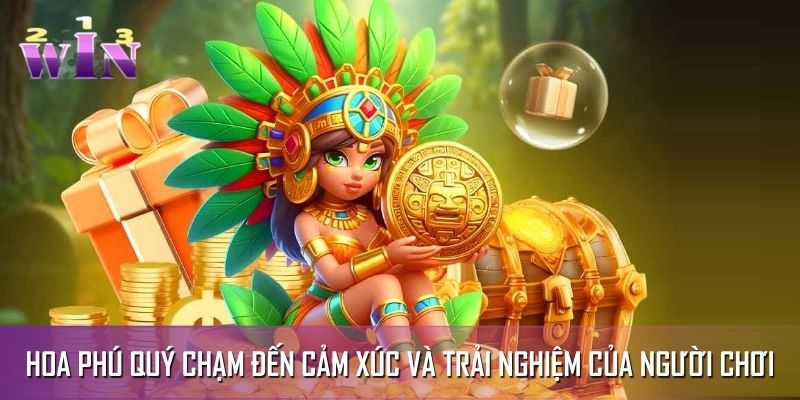 Hoa Phú Quý chạm đến cảm xúc và trải nghiệm của người chơi Hoa Phú Quý chạm đến cảm xúc và trải nghiệm của người chơi