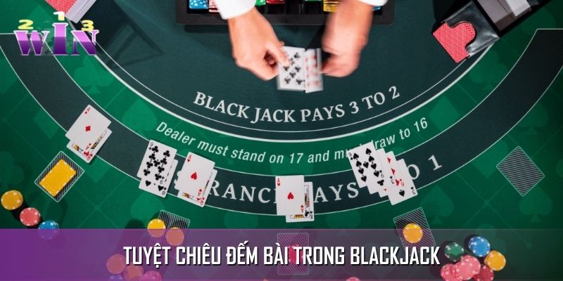 Tuyệt chiêu đếm bài - Mẹo chơi Blackjack thắng lớn Tuyệt chiêu đếm bài - Mẹo chơi Blackjack thắng lớn