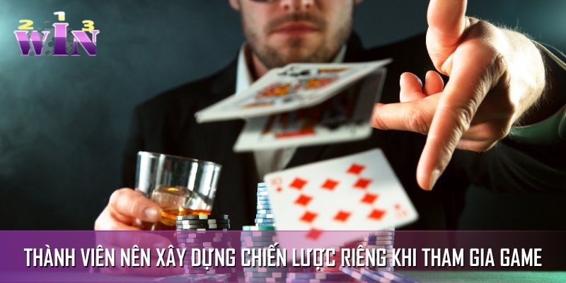 Thành viên nên xây dựng chiến lược riêng khi tham gia game Thành viên nên xây dựng chiến lược riêng khi tham gia game